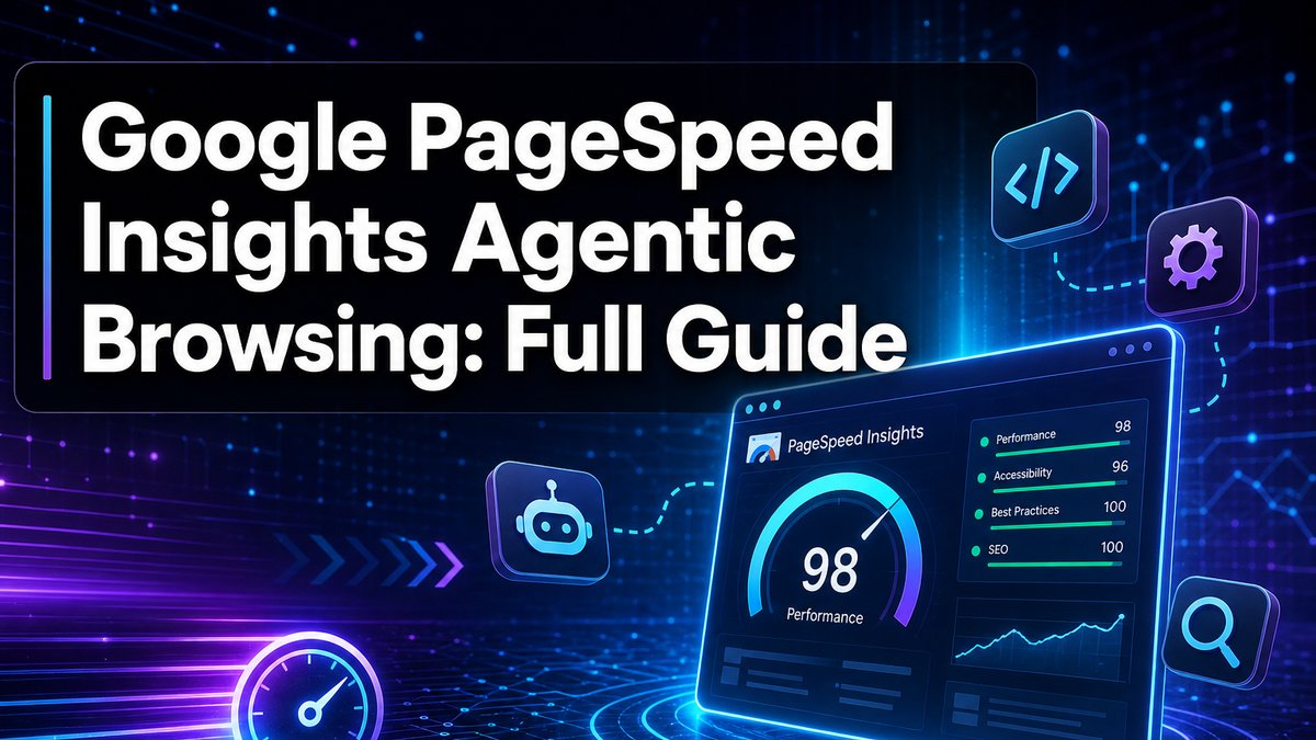 Google PageSpeed Insights Agentic Browsing: Full Guide